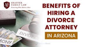 Shaffer Family Law, Benefits of Hiring a Divorce Attorney in Arizona