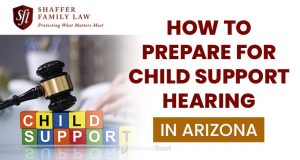 How to Prepare for Child Support Hearing in Arizona