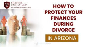 How to Protect Your Finances During Divorce in Arizona